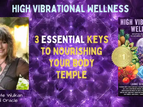 High Vibrational Wellness - 3 Essential Keys to Nourishing Your Body Temple